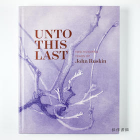 Unto This Last: Two Hundred Years of John Ruskin/约翰·罗斯金两百年