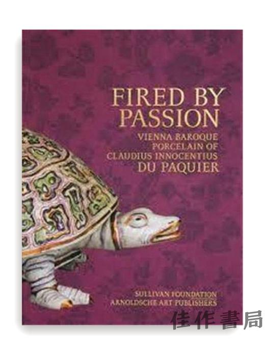 Fired by Passion : Vienna Baroque Porcelain of Claudius Innocentius Du Pacquier/激情点燃:帕奎尔·因诺琴蒂乌斯的维也纳巴 商品图0