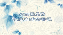 2020年度丨陈见说优选生活公开课