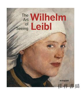 Wilhelm Leibl: The Art of Seeing/威廉·莱布尔：看的艺术