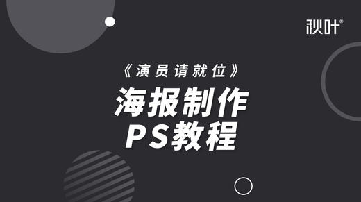 【秋叶网课】《演员请就位》海报制作PS教程 商品图0