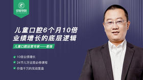儿童口腔6个月10倍业绩增长的底层逻辑