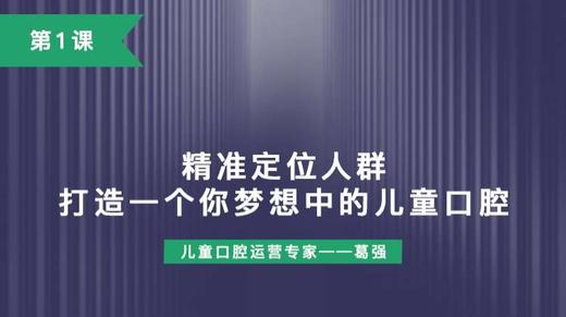 第1课：精准定位人群，打造一个你梦想中的儿童口腔 商品图0