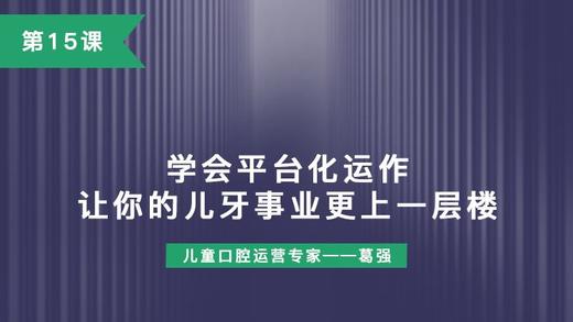 第15课：学会平台化运作，让你的儿牙事业更上一层楼 商品图0