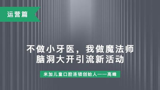 第11课-不做小牙医我做魔法师、线下引流新活动 商品图0