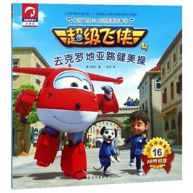 去克罗地亚跳健美操（超级飞侠3D互动图画故事书 第四季） 奥飞娱乐,米克 中国纺织出版社 9787518050833