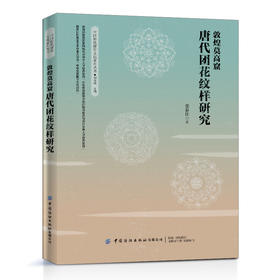 敦煌莫高窟唐代团花纹样研究 张春佳 莫高窟唐代团花纹样研究唐代洞窟团花纹样团花纹样佛教艺术洞窟整体视觉形象工艺美术服饰文化