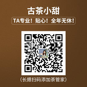 【无需下单，扫码添加获取服务】古茶小甜，专属您的贴心茶管家
