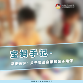 宝妈手记|深夜码字：关于英语启蒙和亲子陪伴