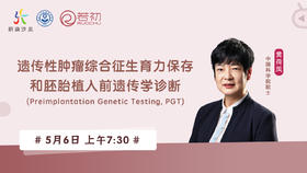 黄荷凤院士 | 遗传性肿瘤综合症生育力保存和胚胎植入前遗传学诊断