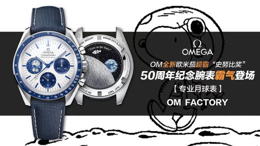 OM 全新OMG超霸“史努比奖”50周年纪念腕表霸气登场 【专业月球表】
【表壳】表壳背部采用NAIAD锁扣技术，确保雕刻文字始终保持正确的位置，而蓝宝石玻璃表背下印有月球背面影像与🌍圆盘 商品图1