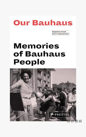 Our Bauhaus: Memories of Bauhaus People/我们的包豪斯：包豪斯人的回忆录