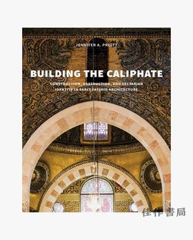 Building the Caliphate: Construction  Destruction  and Sectarian Identity in Early Fatimid Architect