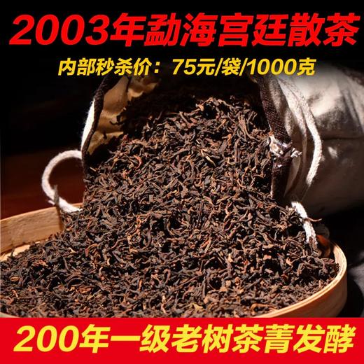 【12:00福利秒杀】【2003年勐海宫廷散茶】200年老树发酵！【口粮茶性价比之王】能够买到就已经是赚到了！内部秒杀价：75元/袋/1000g！ 商品图0