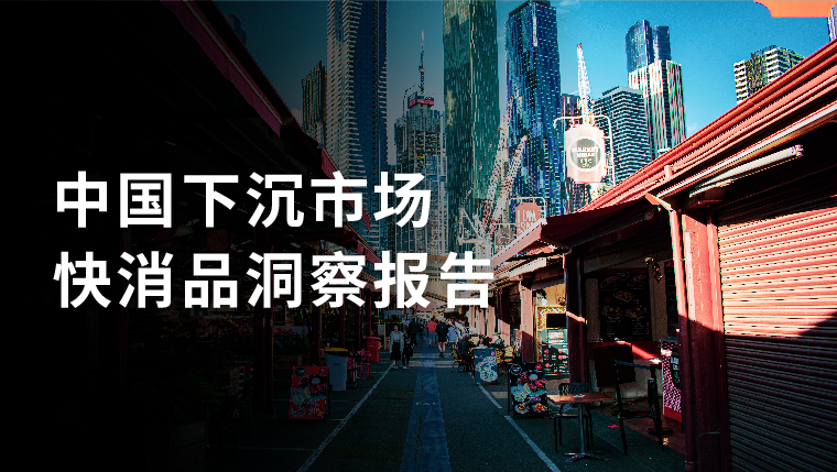 报告｜中国下沉市场快消品洞察：收入增加，保守的消费构成带来巨大市场