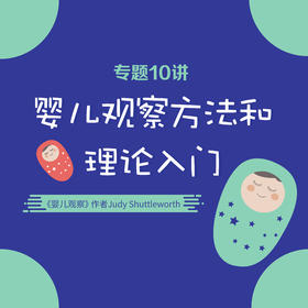 二期*《婴儿观察》作者Judy Shuttleworth | 专题10讲：婴儿观察方法和理论入门