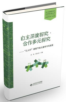 自主深度探究·合作多元探究:“三人行”课程下的儿童学习与发展 9787303226955 幼儿园课程研究与实践方案丛书  北京师范大学出版社 正版书籍