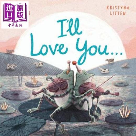 【中商原版】Kristyna Litten :I'll Love You... 我们相依 英文原版 进口图书 故事绘本 儿童亲子读物 4-6岁 商品图0