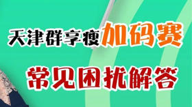 天津群享瘦加码赛-常见困扰解答