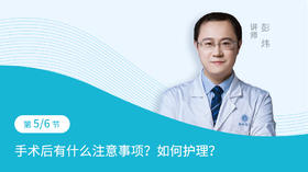 第5节：手术后有什么注意事项？如何护理？