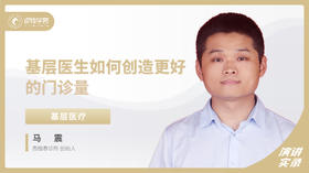 马震：基层医生如何创造更好的门诊量