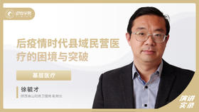 徐毓才：后疫情时代县域民营医疗的困境与突破
