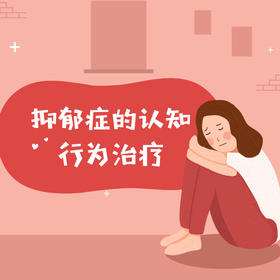 抑郁症的认知行为治疗实务讲座｜除了说“你很好”和“我爱你”，还能做什么？