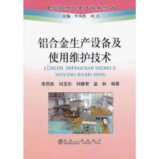 铝合金生产设备及使用维护技术__现代铝加工生产技术丛书/李凤轶 刘玉珍 刘静安 孟林 商品图0