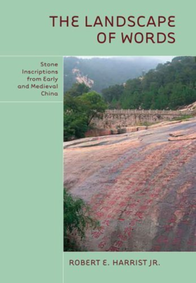 The Landscape of Words: Stone Inscriptions from Early and Medieval China 文字的风景：中国古代早期到中期的文字石刻