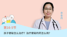 第5节：孩子便秘怎么治疗？治疗便秘的药怎么用？