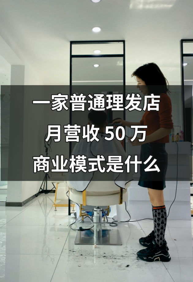 一个普通理发店，居然月营收50万？他的商业模式是什么？