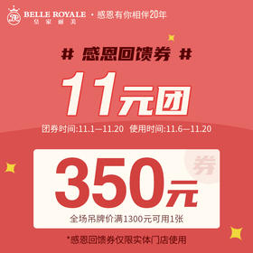 11元团350元实体门店感恩回馈券~