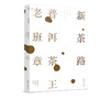 新茶路 普洱茶王老班章 茶经茶艺茶道入门茶书 识茶泡茶品茶茶艺师评茶员培训教程 老班章普洱茶制作工艺中国茶文化茶叶一本通大全 商品缩略图5