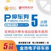 金池5h通用电子停车券   实惠便捷  四大停车场通用 | 下单后等待系统发券 商品缩略图0
