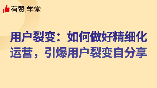 用户裂变：如何做好精细化运营，引爆用户裂变自分享 商品图0