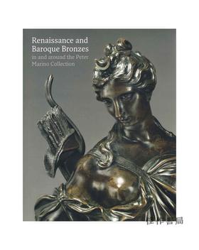 Renaissance and Baroque Bronzes: In and Around the Peter Marino Collection/彼得·马里诺收藏的文艺复兴时期与巴洛克式青铜