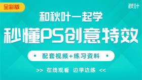 【图书配套视频】和秋叶一起学秒懂PS创意特效（已更新完）