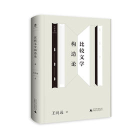 比较文学构造论 王向远/著 比较文学 宏观比较文学 广西师范大学出版社