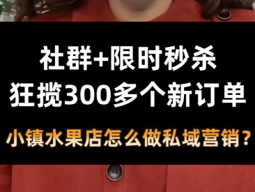 小镇水果店怎么做私域？他靠社群+限时秒杀狂揽300多个新订单