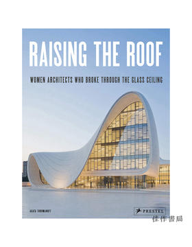 Raising the Roof: Women Architects Who Broke Through the Glass Ceiling/掀起屋顶：突破玻璃天花板的女建筑师