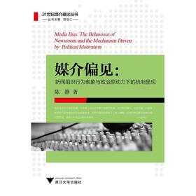 媒介偏见：新闻组织行为表象与政治原动力下的机制呈现/21世纪媒介理论丛书/陈静/总主编:邵培仁/浙江大学出版社