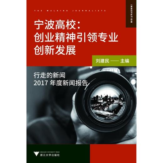 宁波高校：创业精神引领专业创新发展-----行走的新闻2017年度新闻报告/刘建民/浙江大学出版社 商品图0