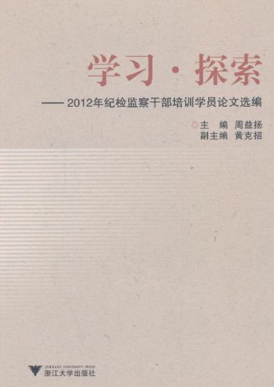 学习·探索——2012年纪检监察干部培训学员论文选编/周益扬 黄克招/浙江大学出版社 商品图0