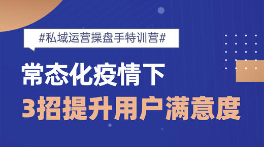 第三节：常态化疫情下，3招提升用户满意度 商品图0