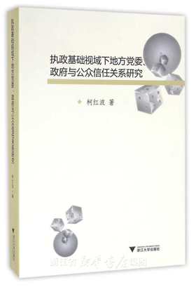 执政基础视域下地方党委、政府与公众信任关系研究/柯红波/浙江大学出版社