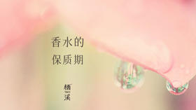 香水的保质期 | 香氛小百科007