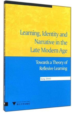 晚期现代中的学习身份认同与叙事(走向一个自反性学习理论)(英文版)/赵康/浙江大学出版社