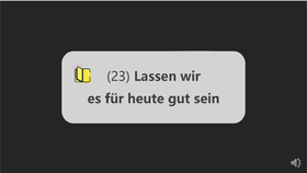 23. Lassen wir es für heute gut sein
