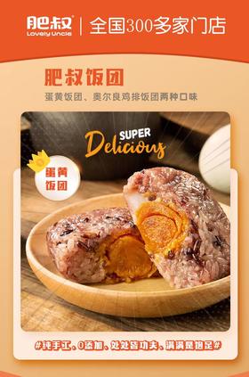 全国300+门店！【肥叔夹心饭团】奥尔良鸡排馅+散养海鸭蛋馅 口感丰富！39.9元得6只 49.9元得8只 可混搭