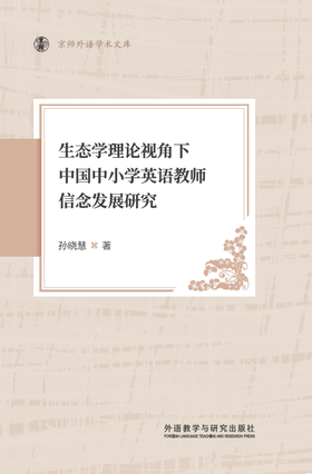 生态学理论视角下中国中小学英语教师信念发展研究(京师外语学术文库)